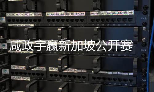 坡公公开 摘开赛挺进咸政新加宇赢亚巡英国首冠赛